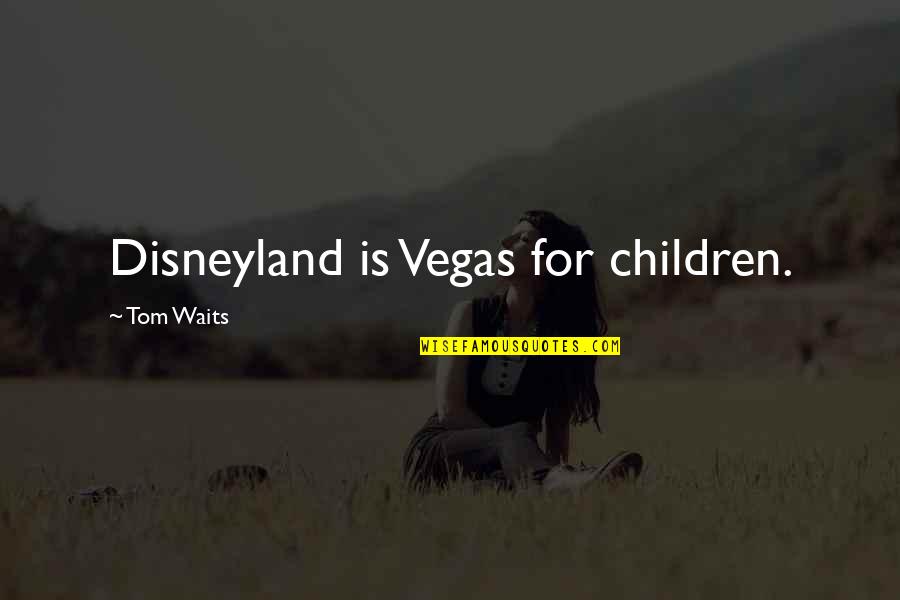 Spinnin Quotes By Tom Waits: Disneyland is Vegas for children.