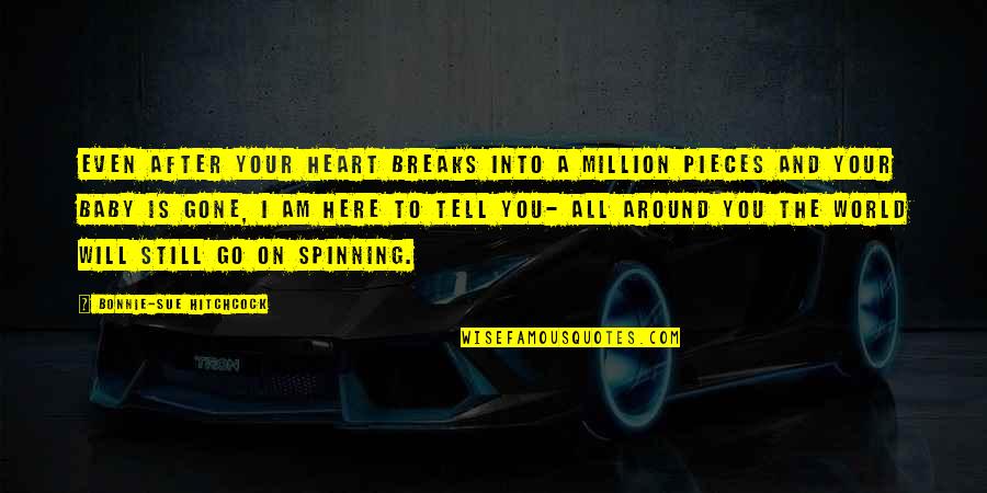 Spinning Around Quotes By Bonnie-Sue Hitchcock: Even after your heart breaks into a million