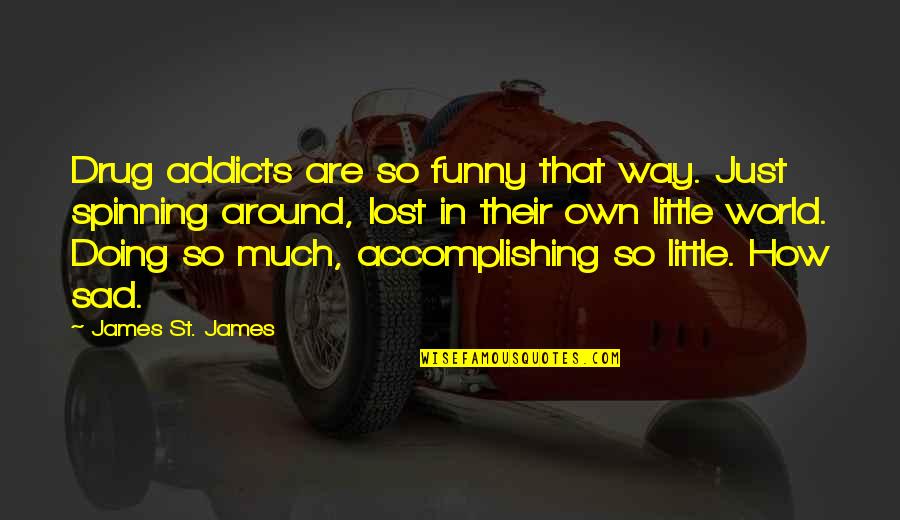 Spinning Around Quotes By James St. James: Drug addicts are so funny that way. Just Spinning Around Quotes By James St. James: Drug addicts are so funny that way. Just