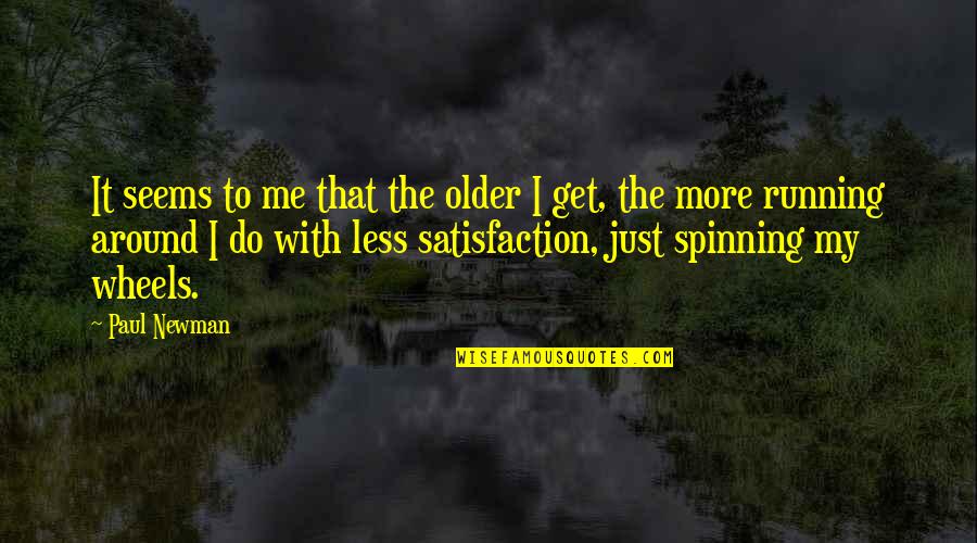 Spinning Around Quotes By Paul Newman: It seems to me that the older I