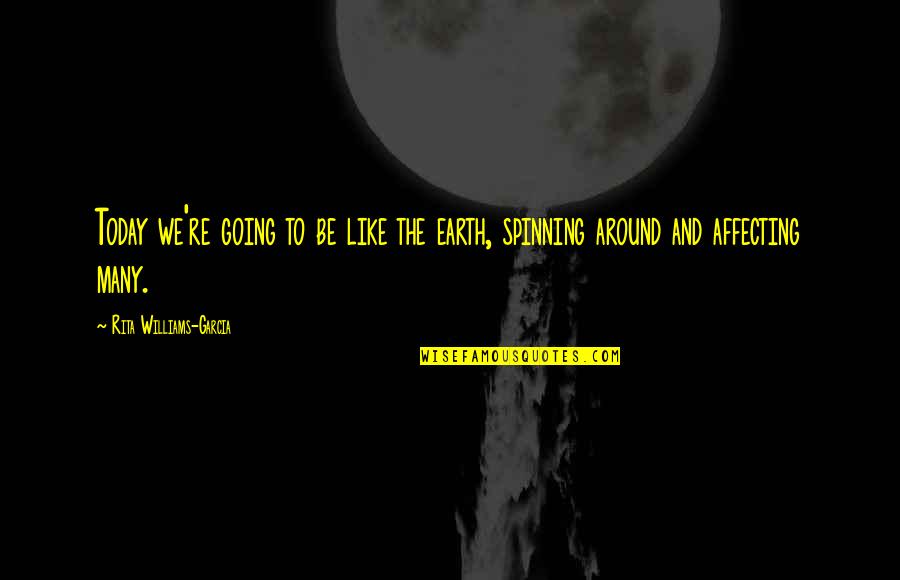 Spinning Around Quotes By Rita Williams-Garcia: Today we're going to be like the earth,