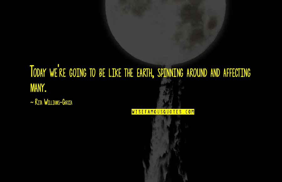 Spinning Around Quotes By Rita Williams-Garcia: Today we're going to be like the earth, Spinning Around Quotes By Rita Williams-Garcia: Today we're going to be like the earth,