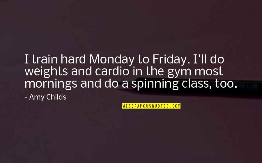 Spinning Class Quotes By Amy Childs: I train hard Monday to Friday. I'll do