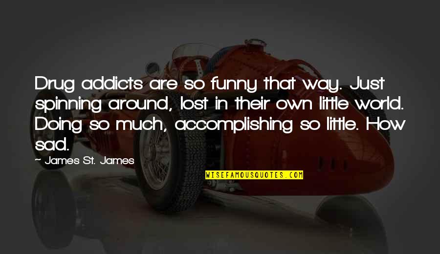 Spinning Funny Quotes By James St. James: Drug addicts are so funny that way. Just Spinning Funny Quotes By James St. James: Drug addicts are so funny that way. Just
