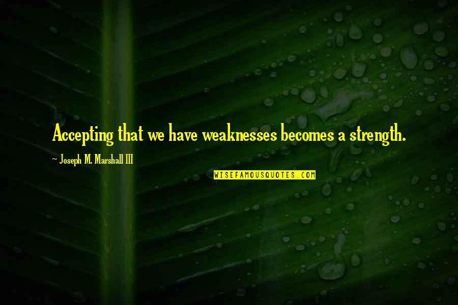 Spinning Plates Quotes By Joseph M. Marshall III: Accepting that we have weaknesses becomes a strength. Spinning Plates Quotes By Joseph M. Marshall III: Accepting that we have weaknesses becomes a strength.