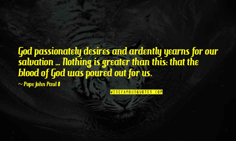 Spinning Plates Quotes By Pope John Paul II: God passionately desires and ardently yearns for our Spinning Plates Quotes By Pope John Paul II: God passionately desires and ardently yearns for our