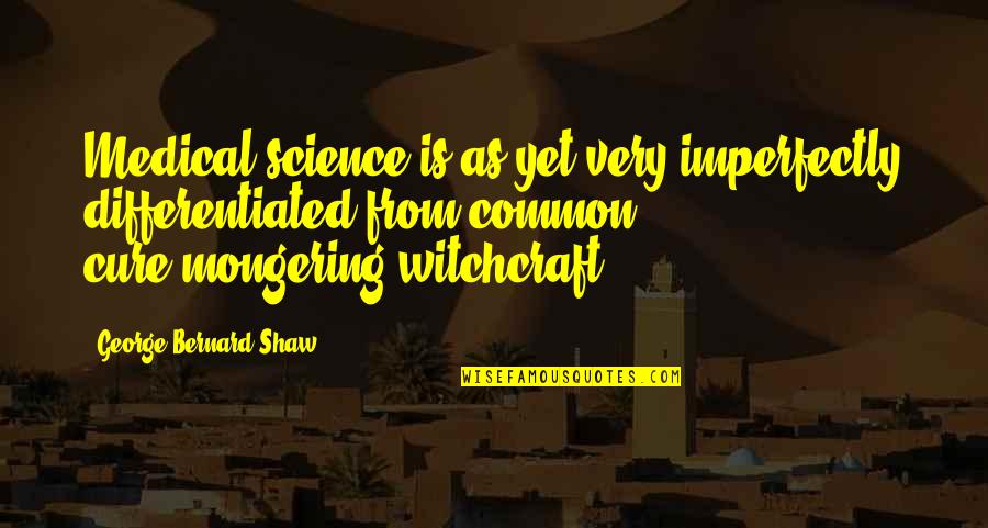 Spinning The Truth Quotes By George Bernard Shaw: Medical science is as yet very imperfectly differentiated