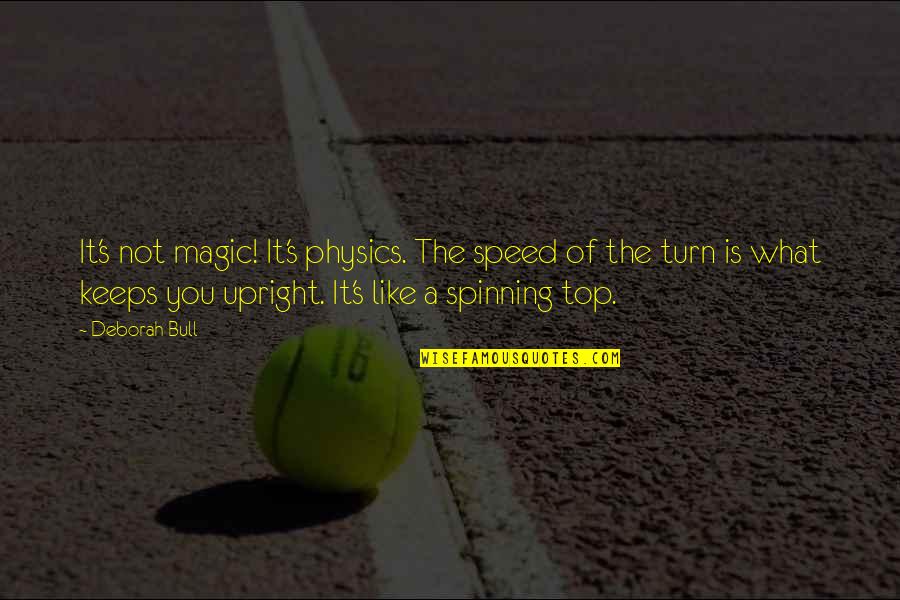 Spinning Top Quotes By Deborah Bull: It's not magic! It's physics. The speed of