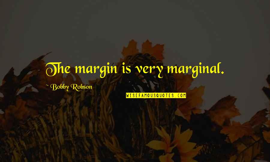 Spinning Tops Quotes By Bobby Robson: The margin is very marginal.