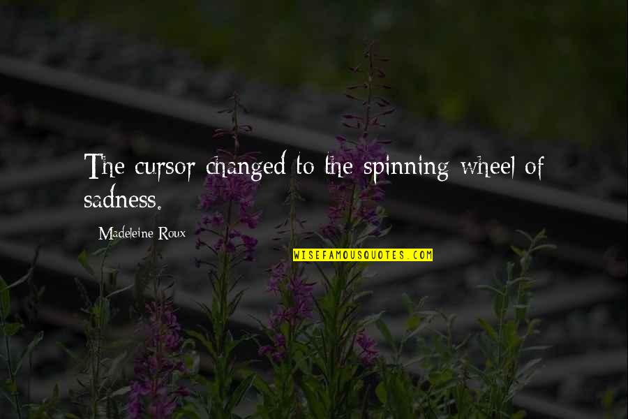 Spinning Wheel Quotes By Madeleine Roux: The cursor changed to the spinning wheel of