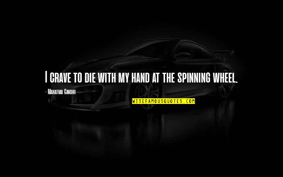 Spinning Wheel Quotes By Mahatma Gandhi: I crave to die with my hand at