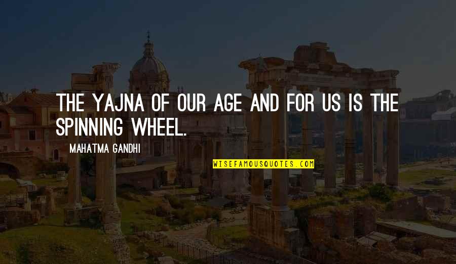 Spinning Wheel Quotes By Mahatma Gandhi: The yajna of our age and for us