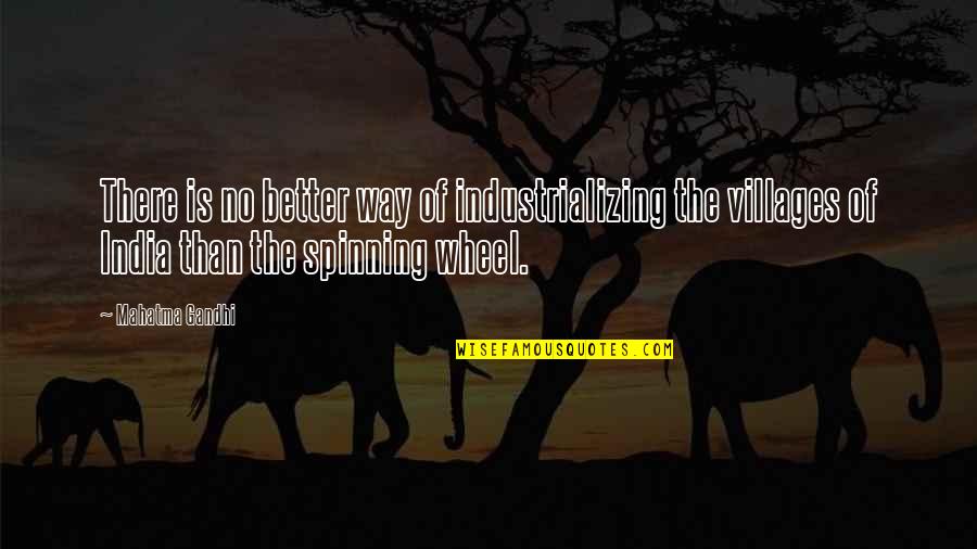 Spinning Wheel Quotes By Mahatma Gandhi: There is no better way of industrializing the