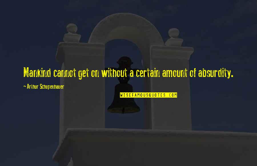 Spinnock Quotes By Arthur Schopenhauer: Mankind cannot get on without a certain amount Spinnock Quotes By Arthur Schopenhauer: Mankind cannot get on without a certain amount