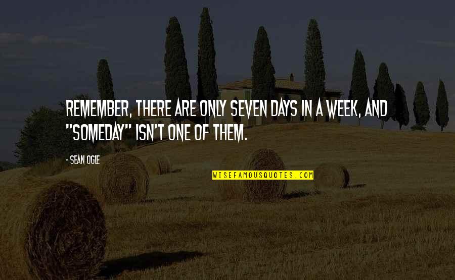 Spinnock Quotes By Sean Ogle: Remember, there are only seven days in a
