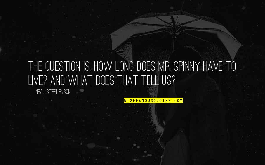 Spinny Quotes By Neal Stephenson: The question is, how long does Mr. Spinny