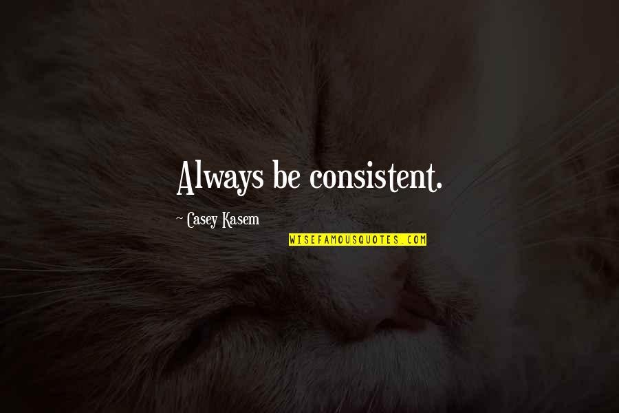 Spinoffery Quotes By Casey Kasem: Always be consistent. Spinoffery Quotes By Casey Kasem: Always be consistent.