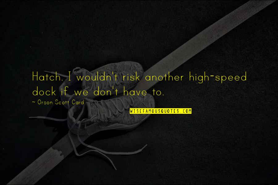 Spinoffery Quotes By Orson Scott Card: Hatch. I wouldn't risk another high-speed dock if Spinoffery Quotes By Orson Scott Card: Hatch. I wouldn't risk another high-speed dock if