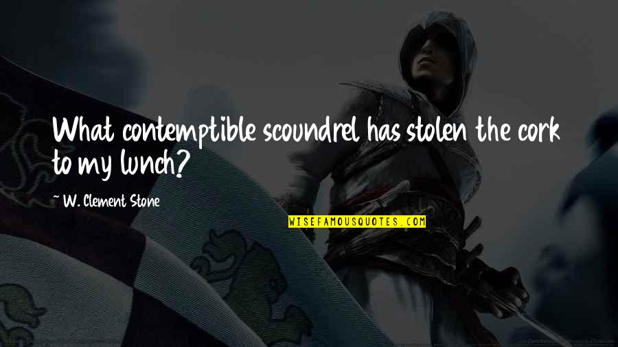 Spinoffery Quotes By W. Clement Stone: What contemptible scoundrel has stolen the cork to Spinoffery Quotes By W. Clement Stone: What contemptible scoundrel has stolen the cork to