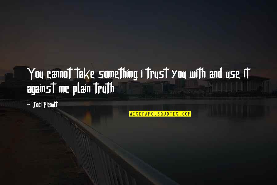 Spinola Book Quotes By Jodi Picoult: You cannot take something i trust you with