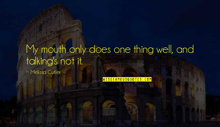 Spinose Ear Quotes By Melissa Cutler: My mouth only does one thing well, and Spinose Ear Quotes By Melissa Cutler: My mouth only does one thing well, and