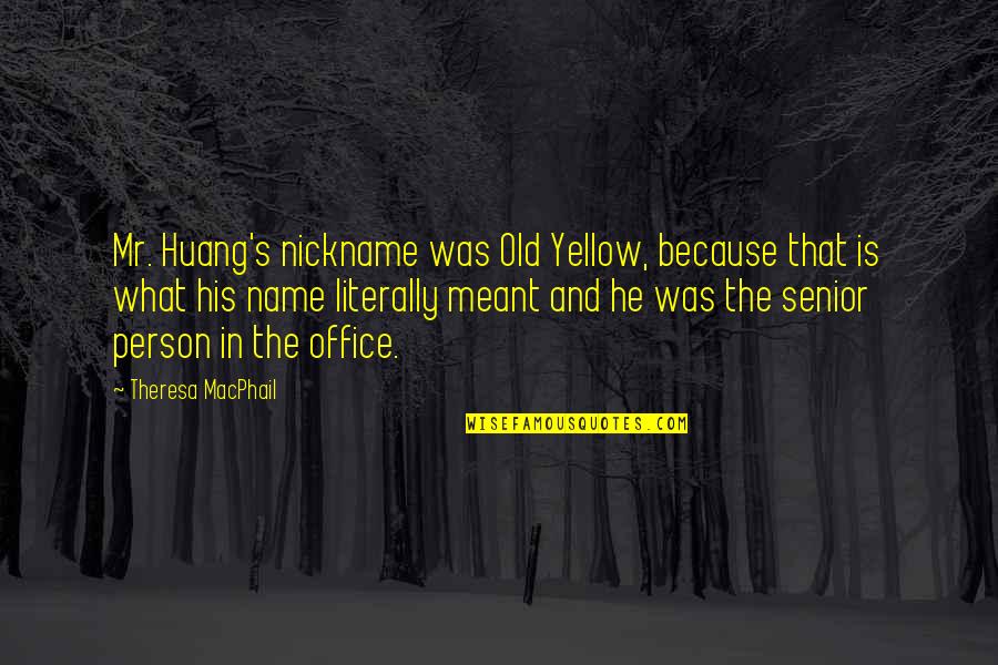 Spinose Mammal Quotes By Theresa MacPhail: Mr. Huang's nickname was Old Yellow, because that Spinose Mammal Quotes By Theresa MacPhail: Mr. Huang's nickname was Old Yellow, because that