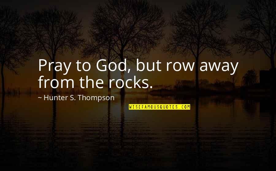 Spinous Quotes By Hunter S. Thompson: Pray to God, but row away from the