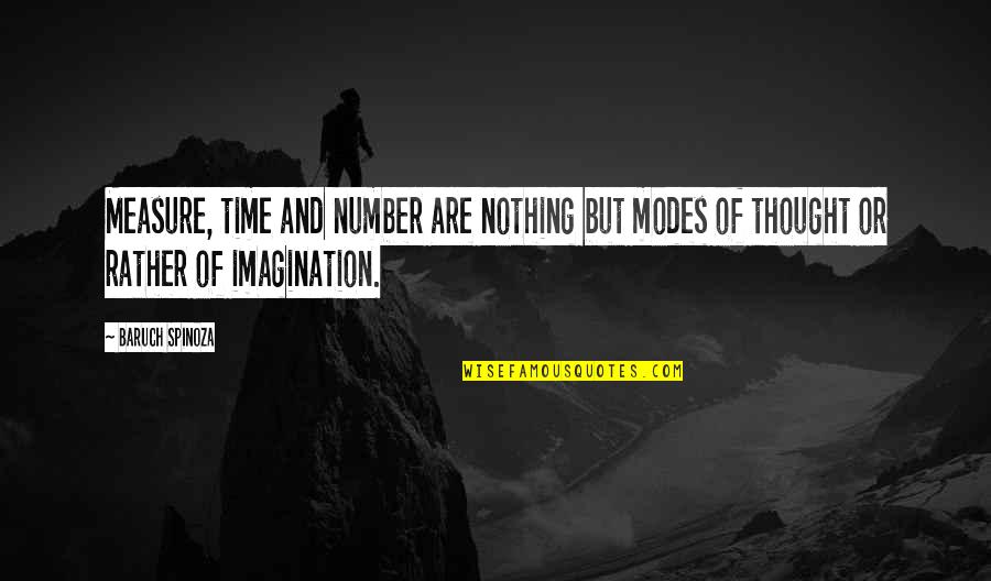 Spinoza Baruch Quotes By Baruch Spinoza: Measure, time and number are nothing but modes