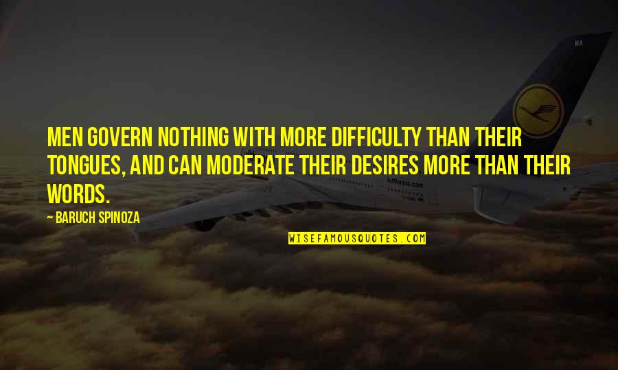 Spinoza Baruch Quotes By Baruch Spinoza: Men govern nothing with more difficulty than their