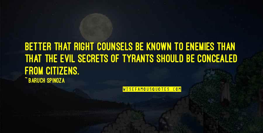 Spinoza Baruch Quotes By Baruch Spinoza: Better that right counsels be known to enemies