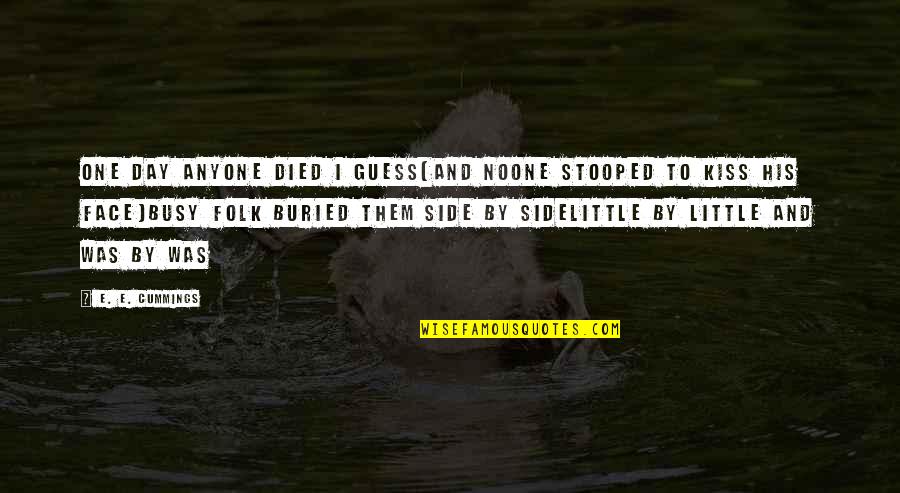 Spinoza Determinism Quotes By E. E. Cummings: One day anyone died i guess(and noone stooped Spinoza Determinism Quotes By E. E. Cummings: One day anyone died i guess(and noone stooped