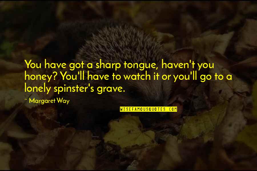 Spinster Quotes By Margaret Way: You have got a sharp tongue, haven't you