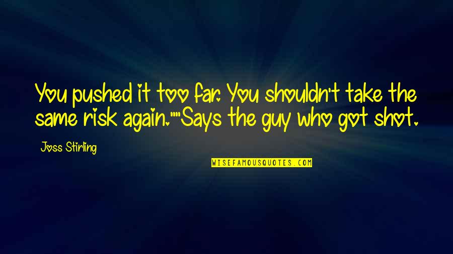 Spinsterhood Quotes By Joss Stirling: You pushed it too far. You shouldn't take