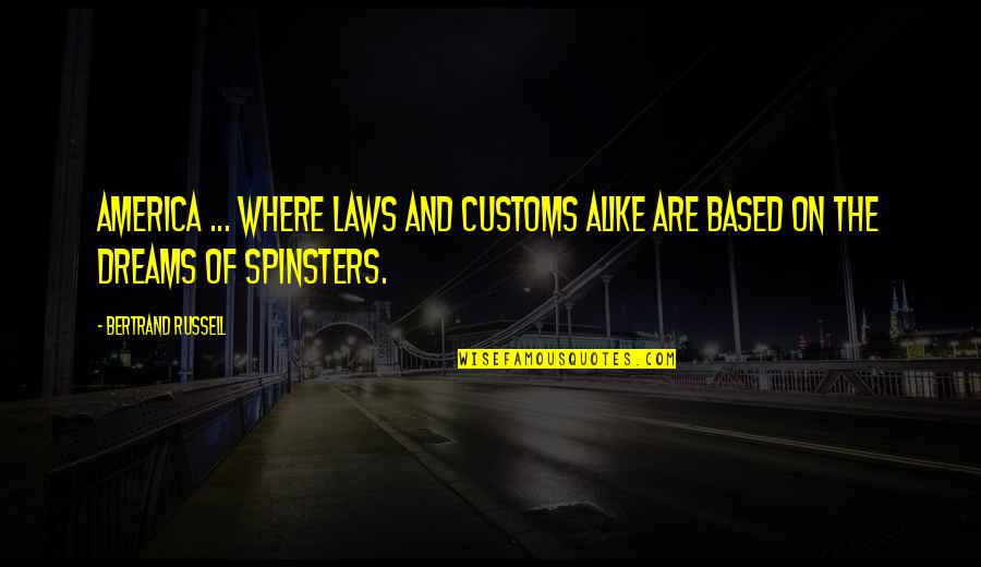 Spinsters Inc Quotes By Bertrand Russell: America ... where laws and customs alike are