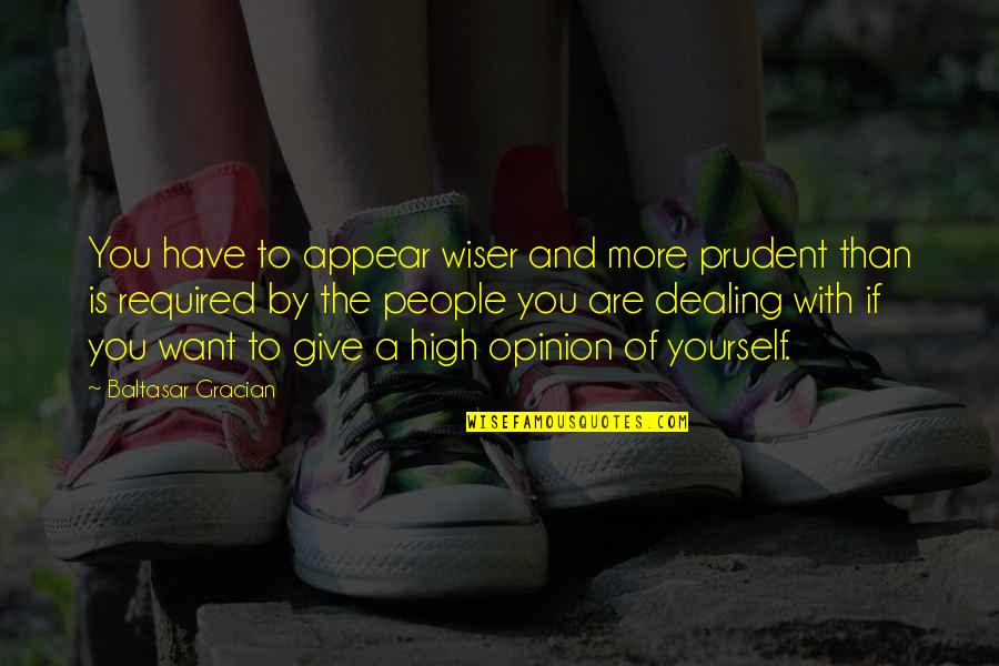 Spinsters Ink Quotes By Baltasar Gracian: You have to appear wiser and more prudent Spinsters Ink Quotes By Baltasar Gracian: You have to appear wiser and more prudent