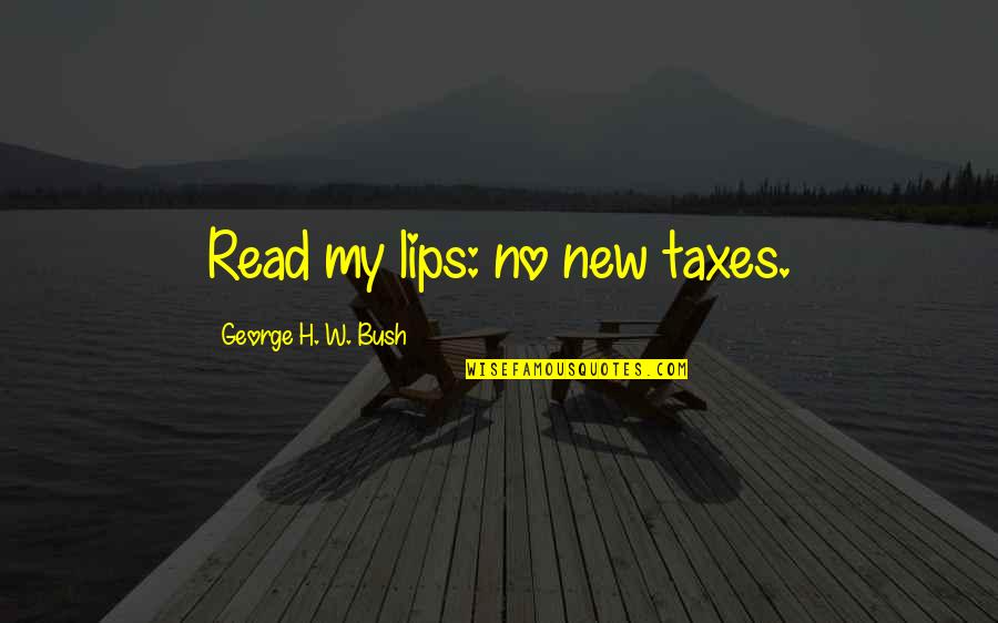 Spinsters Ink Quotes By George H. W. Bush: Read my lips: no new taxes.