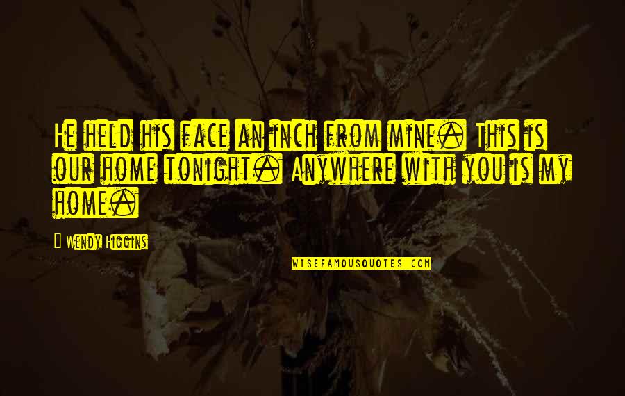 Spinsters Ink Quotes By Wendy Higgins: He held his face an inch from mine. Spinsters Ink Quotes By Wendy Higgins: He held his face an inch from mine.
