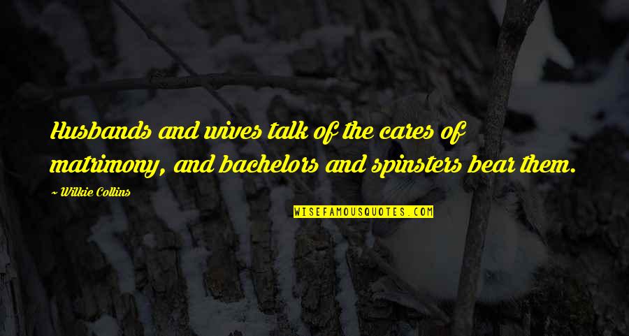 Spinsters Quotes By Wilkie Collins: Husbands and wives talk of the cares of