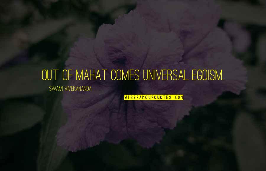 Spinto Quotes By Swami Vivekananda: Out of Mahat comes universal egoism.