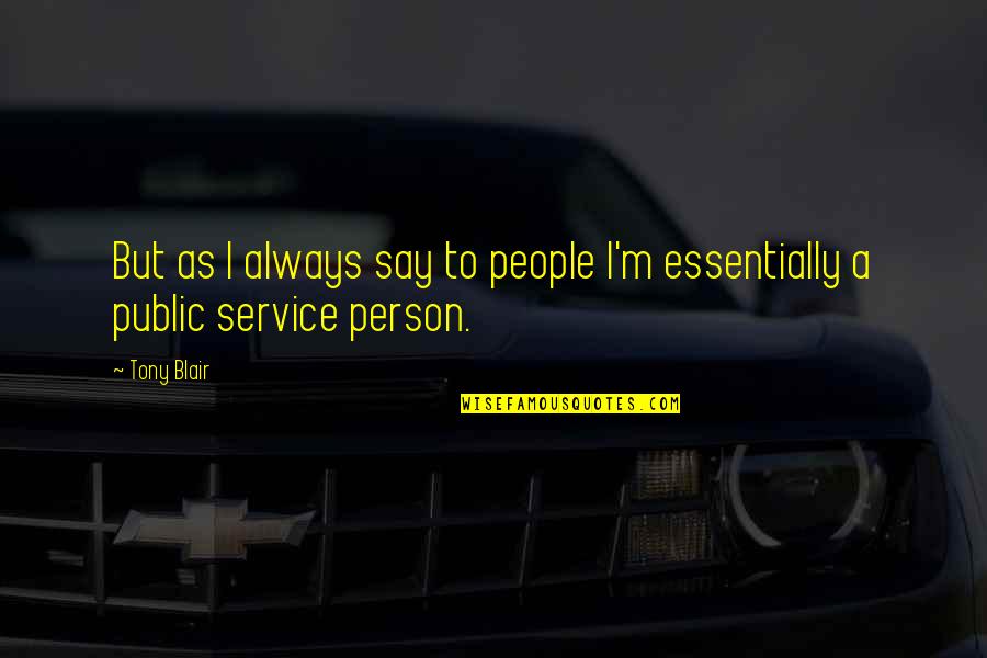 Spinwell Quotes By Tony Blair: But as I always say to people I'm