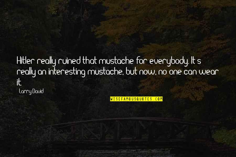 Spir Quotes By Larry David: Hitler really ruined that mustache for everybody. It's Spir Quotes By Larry David: Hitler really ruined that mustache for everybody. It's