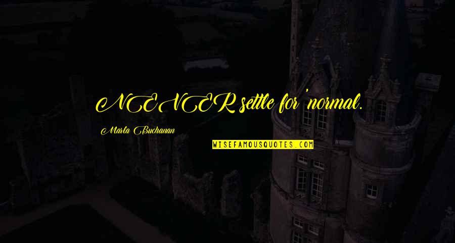 Spir Quotes By Marla Buchanan: NEVER settle for 'normal. Spir Quotes By Marla Buchanan: NEVER settle for 'normal.