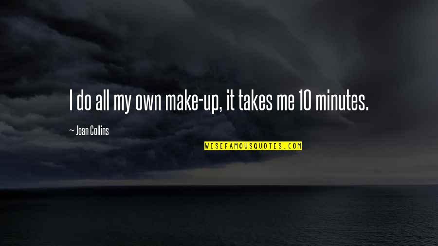 Spiradent Quotes By Joan Collins: I do all my own make-up, it takes Spiradent Quotes By Joan Collins: I do all my own make-up, it takes