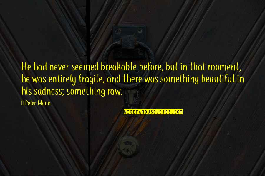 Spiradent Quotes By Peter Monn: He had never seemed breakable before, but in Spiradent Quotes By Peter Monn: He had never seemed breakable before, but in