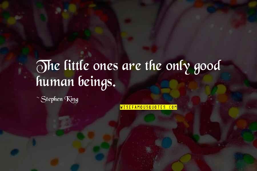 Spiradent Quotes By Stephen King: The little ones are the only good human Spiradent Quotes By Stephen King: The little ones are the only good human