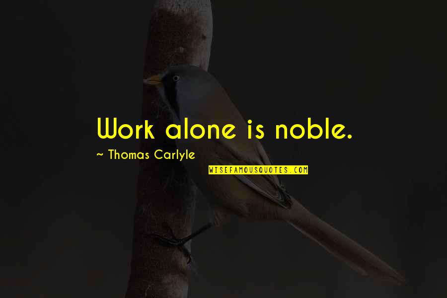 Spiral Dynamics Quotes By Thomas Carlyle: Work alone is noble.