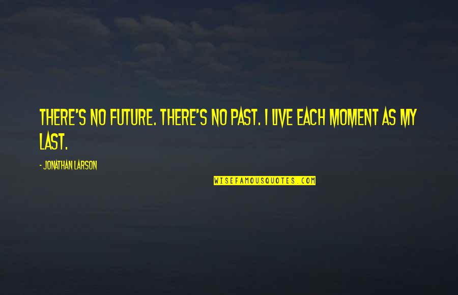 Spiral Quote Quotes By Jonathan Larson: There's no future. There's no past. I live Spiral Quote Quotes By Jonathan Larson: There's no future. There's no past. I live