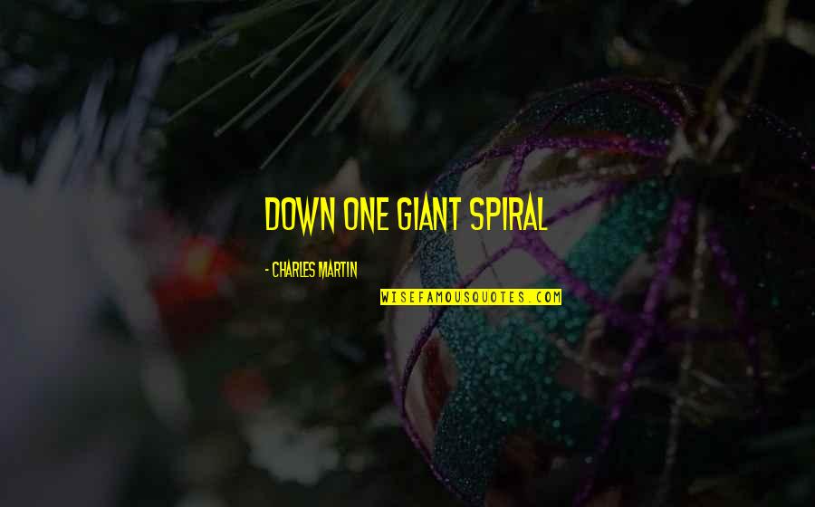 Spiral Quotes By Charles Martin: down one giant spiral