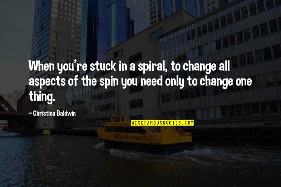 Spiral Quotes By Christina Baldwin: When you're stuck in a spiral, to change