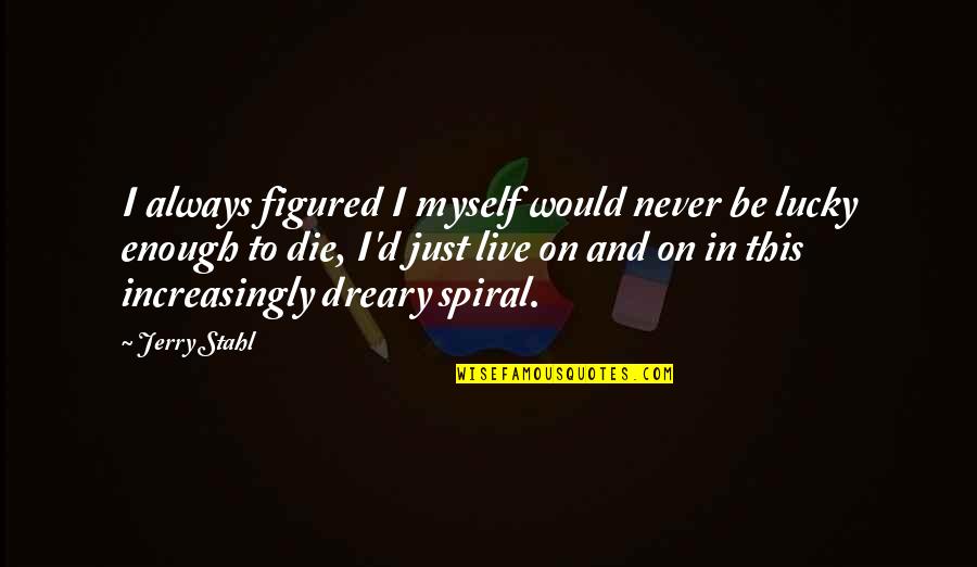 Spiral Quotes By Jerry Stahl: I always figured I myself would never be